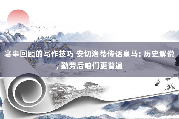 赛事回顾的写作技巧 安切洛蒂传话皇马: 历史解说, 勤劳后咱们更普遍