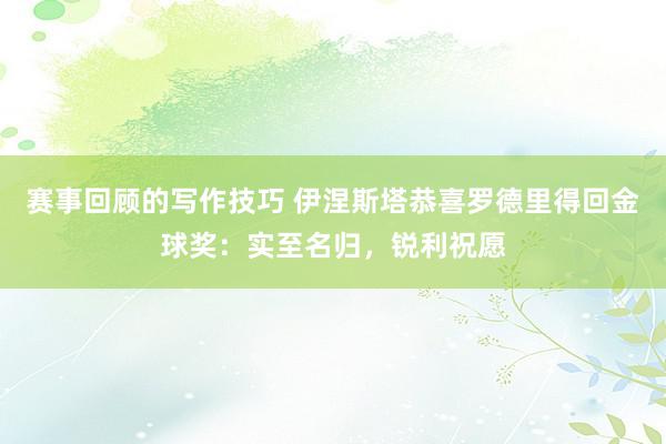 赛事回顾的写作技巧 伊涅斯塔恭喜罗德里得回金球奖：实至名归，锐利祝愿