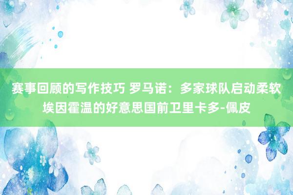 赛事回顾的写作技巧 罗马诺：多家球队启动柔软埃因霍温的好意思国前卫里卡多-佩皮