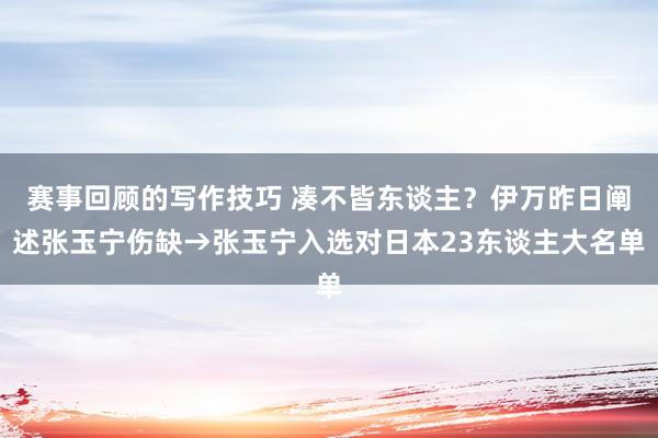 赛事回顾的写作技巧 凑不皆东谈主？伊万昨日阐述张玉宁伤缺→张玉宁入选对日本23东谈主大名单