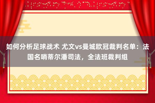 如何分析足球战术 尤文vs曼城欧冠裁判名单：法国名哨蒂尔潘司法，全法班裁判组