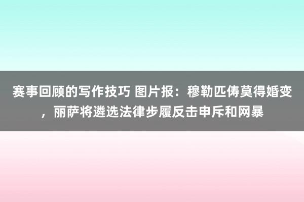 赛事回顾的写作技巧 图片报：穆勒匹俦莫得婚变，丽萨将遴选法律步履反击申斥和网暴