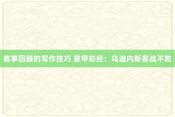 赛事回顾的写作技巧 意甲彩经：乌迪内斯客战不败