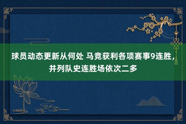 球员动态更新从何处 马竞获利各项赛事9连胜，并列队史连胜场依次二多