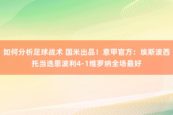 如何分析足球战术 国米出品！意甲官方：埃斯波西托当选恩波利4-1维罗纳全场最好