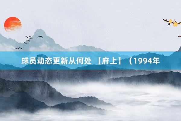 球员动态更新从何处 【府上】（1994年